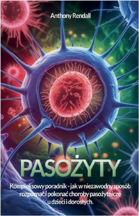 Pasożyty. Poradnik, jak rozpoznac i leczyc najczęstsze choroby odpasożytnicze by Anthony Rendall