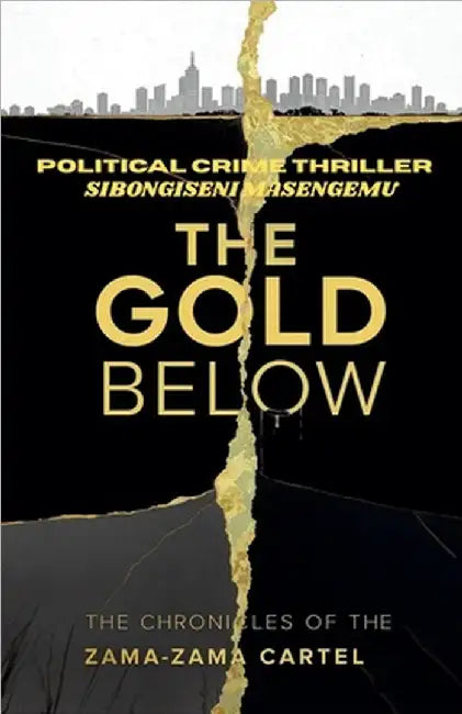 The Gold Below: The Chronicles Of The Zama-Zama Cartel by Masengemu, Sibongiseni