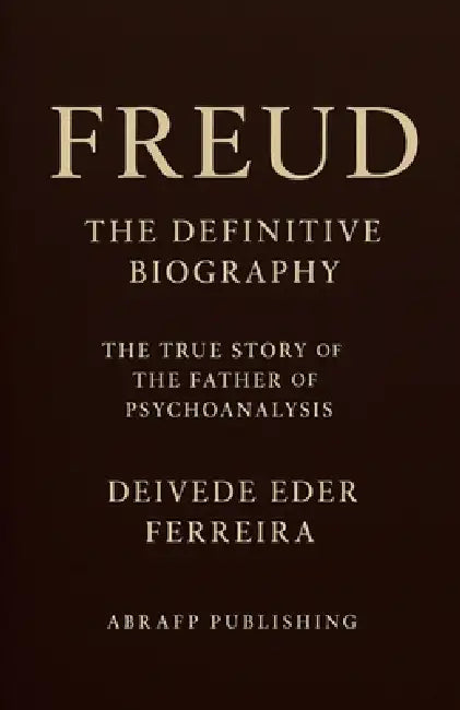 Freud - The Definitive Biography: The True Story of the Father of Psychoanalysis by Deivede Eder Ferreira