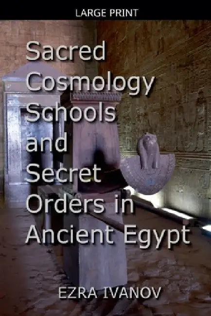 Sacred Cosmology Schools and Secret Orders in Ancient Egypt by Ezra Ivanov
