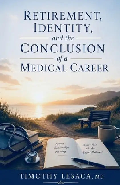 Retirement, Identity, and the Conclusion of a Medical Career by Timothy Lesaca