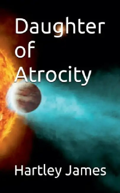Daughter of Atrocity by Hartley James