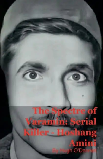 The Spectre of Varamin: Serial Killer - Hoshang Amini by Hugh O'Donnell