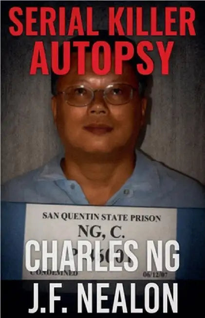 Serial Killer Autopsy: Charles Ng by J. F. Nealon