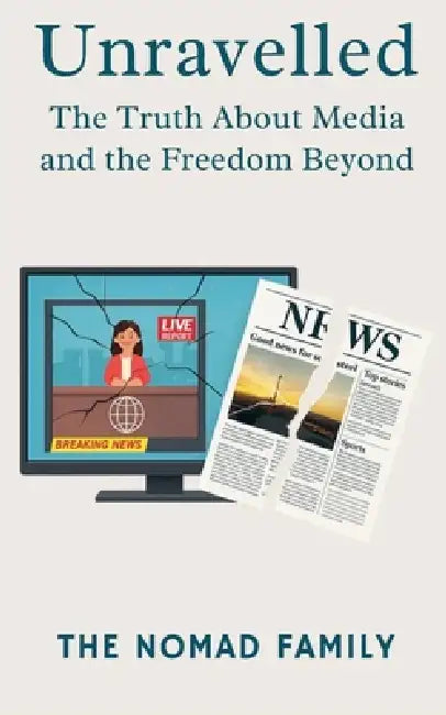 Unravelled: The Truth About Media and the Freedom Beyond by The Nomad Family
