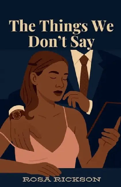 The Things We Don't Say by Rosa Rickson