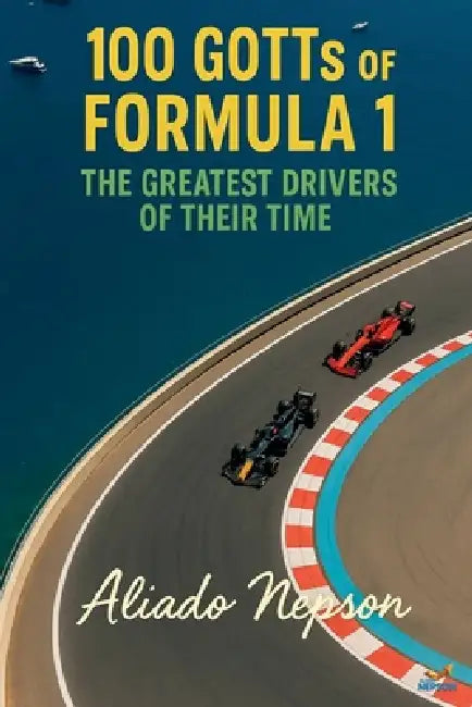 100 GOTTs of Formula 1: The Greatest Drivers of Their Time by Aliado Nepson