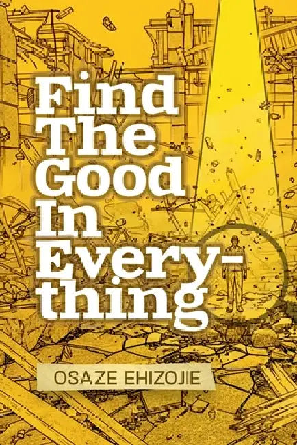 Find The Good In Everything by Osaze Ehizojie