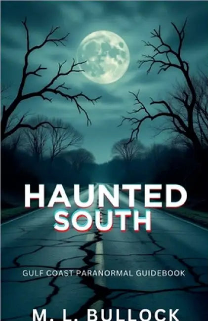 Haunted South: Gulf Coast Paranormal Guide Book by M. L. Bullock