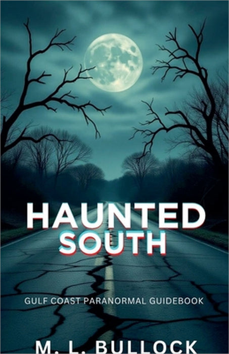 Haunted South: Gulf Coast Paranormal Guide Book by M. L. Bullock