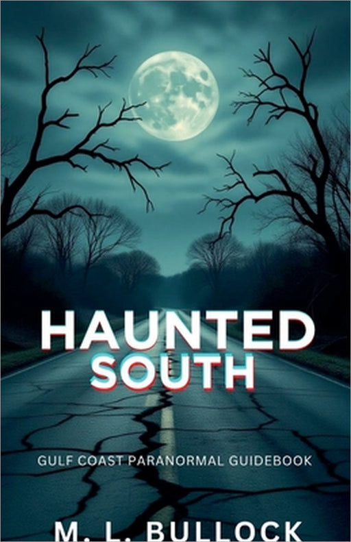 Haunted South: Gulf Coast Paranormal Guide Book by M. L. Bullock