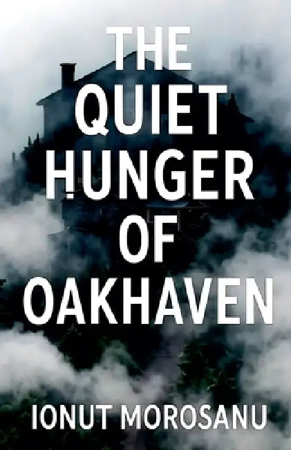 The Quiet Hunger of Oakhaven by Ionut Morosanu