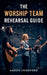 The Worship Team Rehearsal Guide by Aaron Crawford