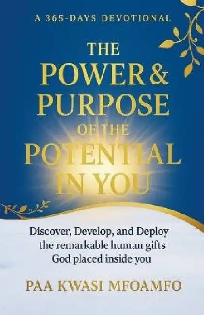 The Power and Purpose of the Potential in You, A 365 Days Devotional by Paa Kwasi Mfoamfo