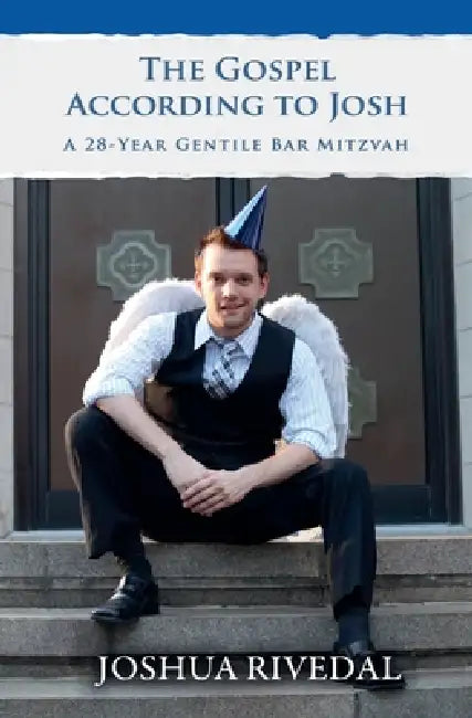 The Gospel According to Josh: A 28-Year Gentile Bar Mitzvah by Josh Rivedal