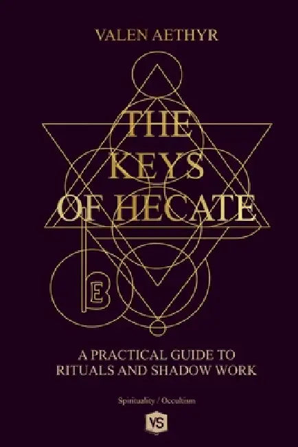 The Keys of Hecate - A Practical Guide to Rituals and Shadow Work by Valen Aethyr