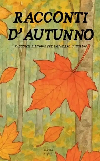 Racconti d'Autunno: Racconti Bilingue per Imparare l'Inglese by Iopeia English