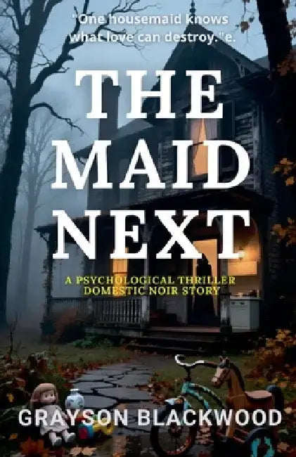 The Maid Next: a Psychological Thriller Domestic Noir Story by Grayson Blackwood