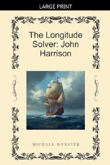 The Longitude Solver: John Harrison by Michael Webster