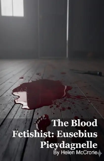 The Blood Fetishist: Eusebius Pieydagnelle by Helen McCrorie