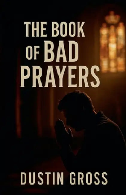 The Book of Bad Prayers by Dustin Gross