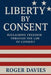 Liberty by Consent: Reclaiming Freedom Through the Law of Consent by Roger Davies