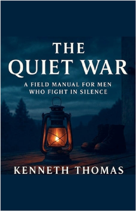 The Quiet War A Field Manual For Men Who Fight In Silence by Kenneth Thomas