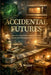 Accidental Futures by J. Wells
