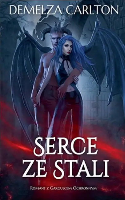 Serce ze Stali: Romans z Gargulcem Ochronnym by Carlton, Demelza
