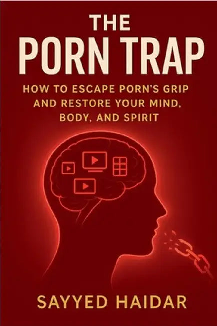 The Porn Trap: How to Escape Porn's Grip and Restore Your Mind, Body, and Spirit by Haidar, Sayyed