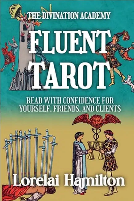 Fluent Tarot: Read with Confidence for Yourself, Friends, and Clients by Lorelai Hamilton