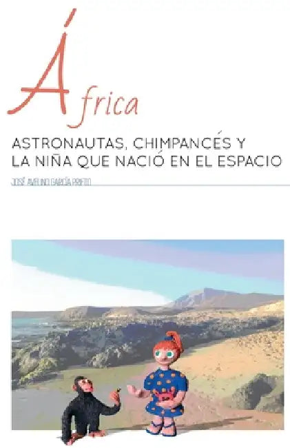 África: Astronautas, chimpancés y la niña que nació en el espacio by José Avelino García Prieto