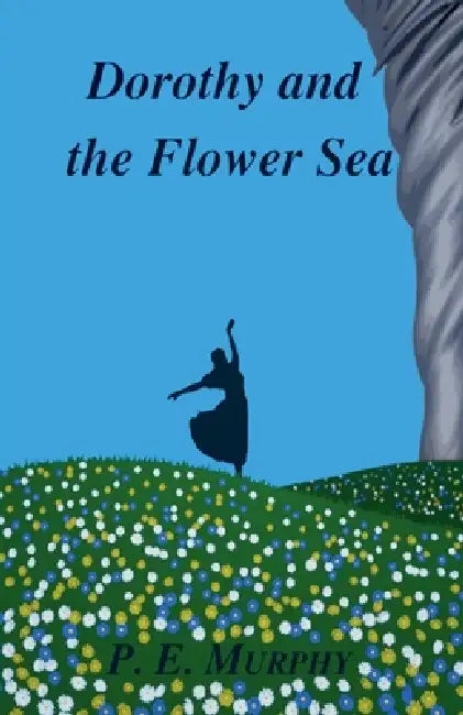 Dorothy and the Flower Sea by P. E. Murphy