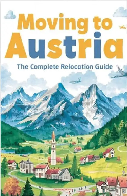 Moving to Austria: The Complete Relocation Guide by Noah, Emmanuel