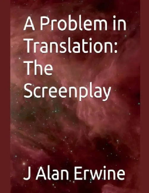 A Problem in Translation: The Screenplay by J. Alan Erwine