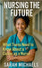 Nursing the Future: What Teens Need to Know About a Career as a Nurse by Michaels, Sarah