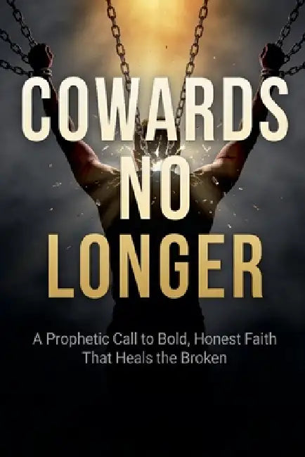 Cowards No Longer: A Prophetic Call To Bold, Honest Faith That Heals The Broken by Samuel Hemphill