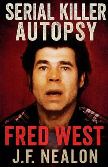 Serial Killer Autopsy: Fred West by J. F. Nealon