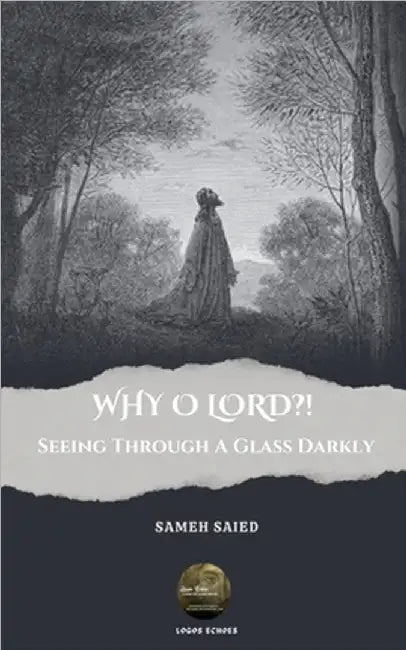 WHY O LORD?! Seeing Through A Glass Darkly by Saied, Sameh