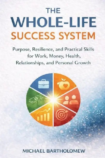 The Whole-Life Success System by Michael Bartholomew