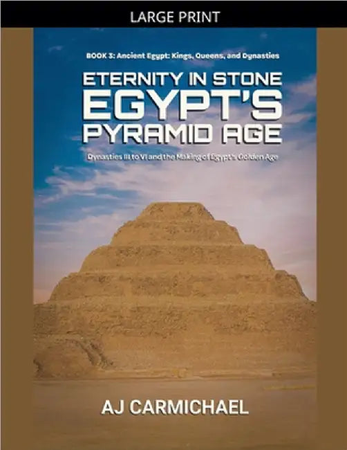 Eternity in Stone: Egypt's Pyramid Age by Aj Carmichael