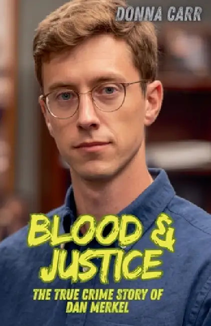 Blood & Justice: The True Crime Story of Dan Merkel by Donna Carr