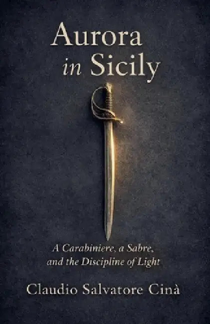 Aurora in Sicily A Carabiniere, a Sabre, and the Discipline of Light by Claudio Salvatore Cinà
