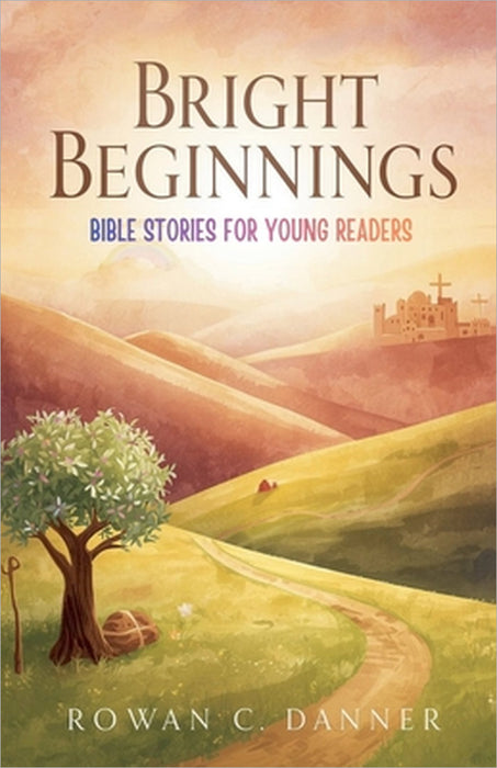 Bright Beginnings: Bible Stories for Young Readers by Rowan C. Danner