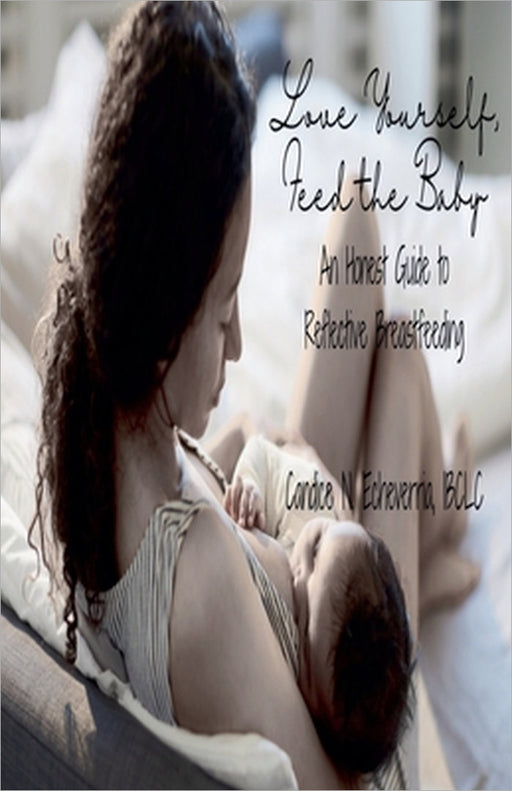 Love Yourself, Feed the Baby: An Honest Guide to Reflective Breastfeeding by Candice Echeverria Ibclc
