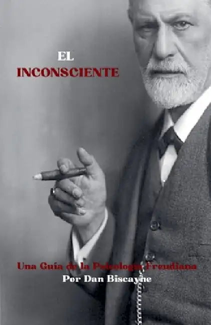 El Inconsciente: Una Guía de la Psicología Freudiana by Dan Biscayne