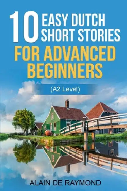 10 easy Dutch short stories for advanced beginners (A2 level) by Alain de Raymond