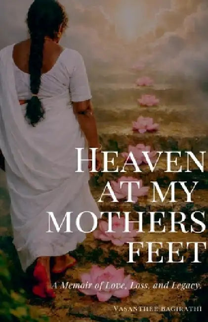Heaven at my mothers feet by Vasanthee Bagirathi