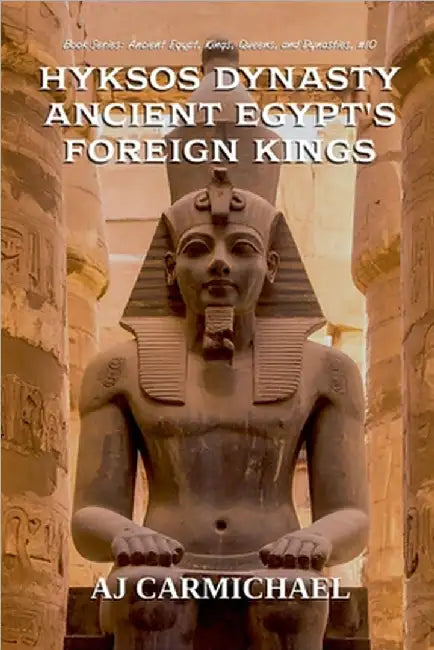 Hyksos Dynasty, Ancient Egypt's Foreign Kings by Carmichael, Aj