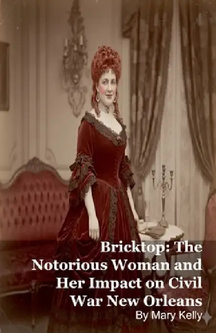 Bricktop: The Notorious Woman and Her Impact on Civil War New Orleans by Mary Kelly